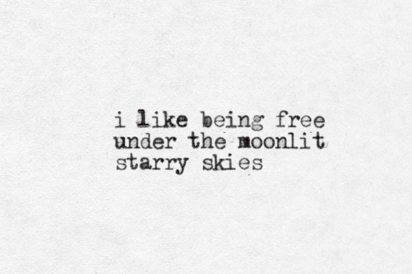 i like being free under the moonlit starry skies