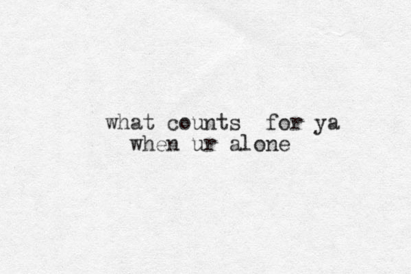 what counts for ya when ur alone