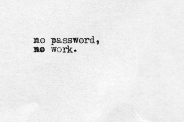 no password, no work.