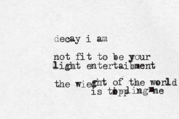 decay i am not fit to be your light entertaibment the wief ght of the world is tipp o ling ne m 