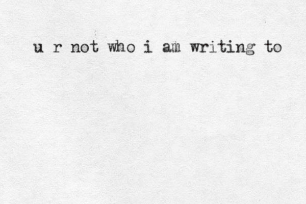 u r not who i al m writing to 