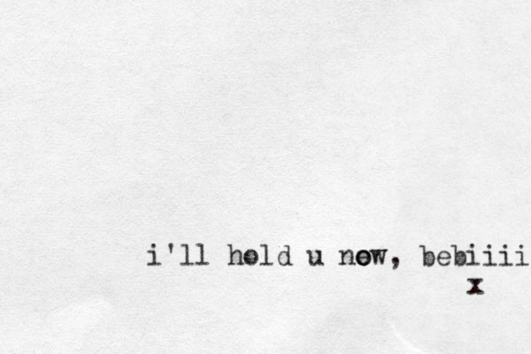 i'll hold u ne ow o , bebiiii x 
