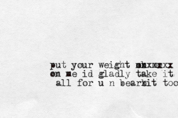 put your weight ob mn me xxxxxx on me id gladly take it all for u n bearbi xit too 