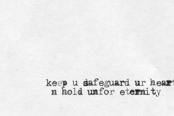 keep u d safe guard ur heart n hold unfor eternity 