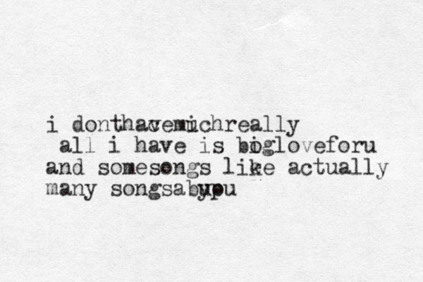 i donthace v mich u really all i have is bog i loveforu and somesongs lie ke actually many songsabu ypu o 