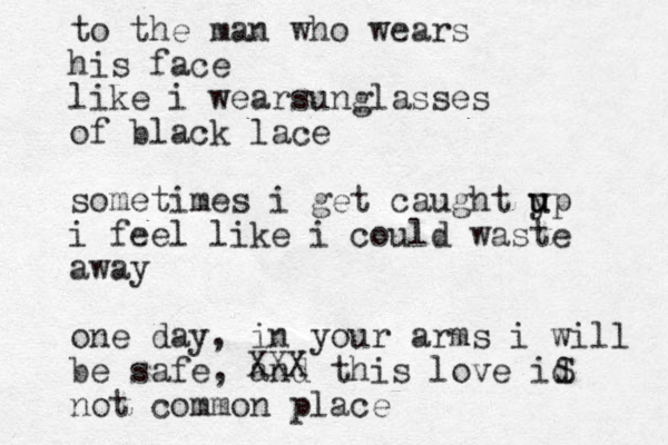 to the man who wears his face like i wearsunglasses of black lace sometimes i get caught y u up i feel like i could waste away one day, in your arms i will be safe, and this love id not common place S XXX