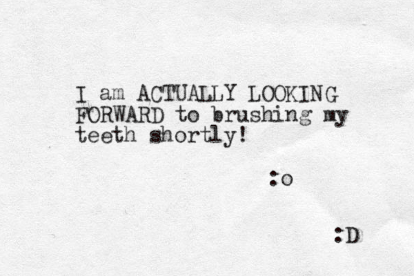 I am ACTUALLY LOOKING FORWARD to brushing my teeth shortly! :o :D 