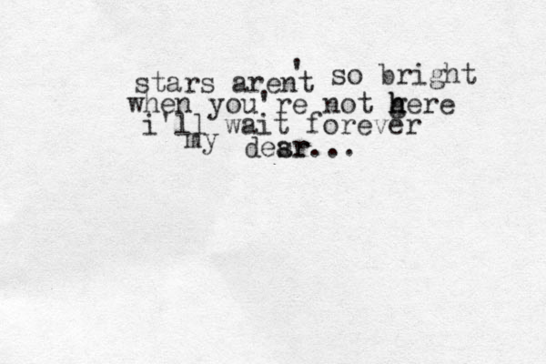 stars arent ' so bright when you're not gere h h h i'll wait forever my desr ar... 