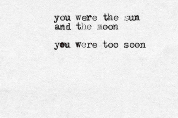 you were the sun and the moon you were too soon
