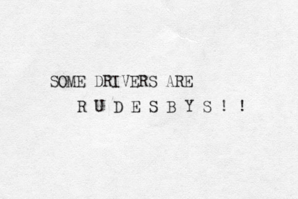 SOME DRIVERS ARE R U D E S B Y S ! ! 