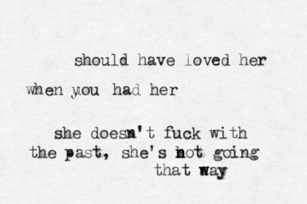 should have loved her when uou y had her she doesn't fuck with the past, she's b n not going that a w way