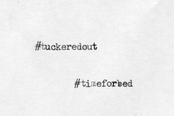 #tuckeredout #timeforbed
