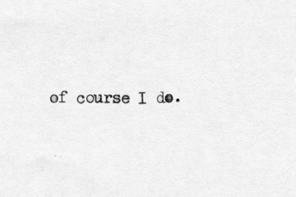 of course I do. 
