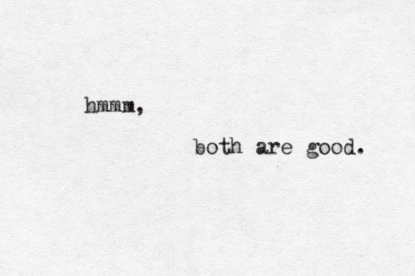 hmmm, both are good. 