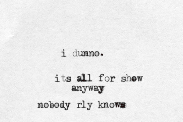 i dunno. its all for show anyway nobody rly knows