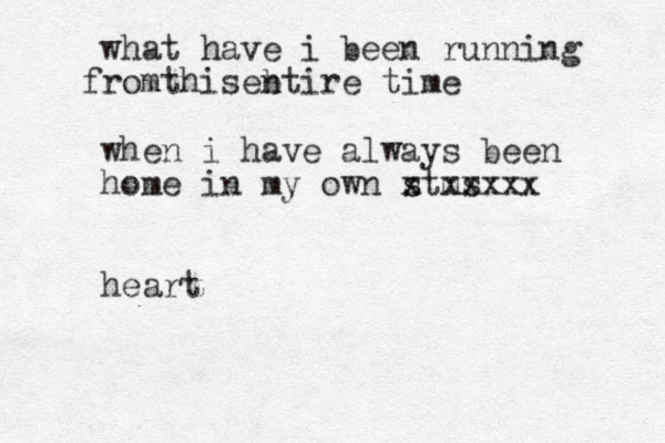 what have i been running rom f thiseb ntire time when i have always been home in my own stms xxxxx x heart 