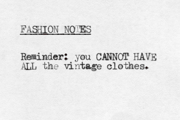 FASHION NOTES _____________ Reminder: you CANNOT HAVE ALL the vintage clothes. 