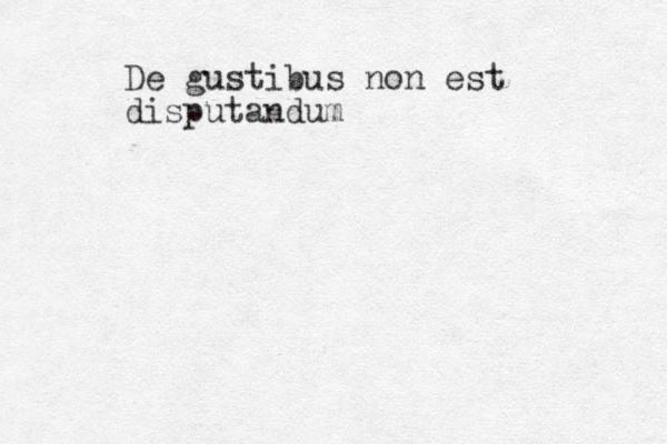 De gustibus non est dis putandum