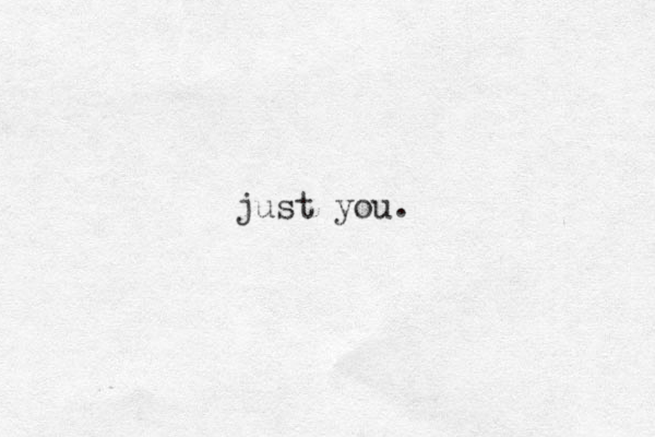 just you.