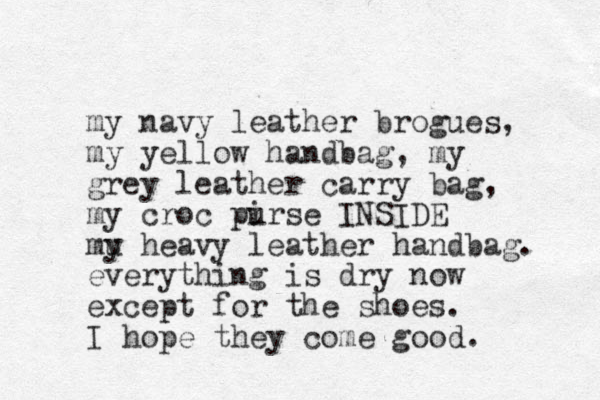 my navy leather brogues, my yellow handbag, my grey leather carry bag, my croc pirse u INSIDE mu y heavy leather handbag. everything is dry now except for the shoes. I hope they come good. 