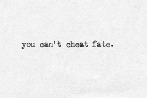 you can't cheat fate. 
