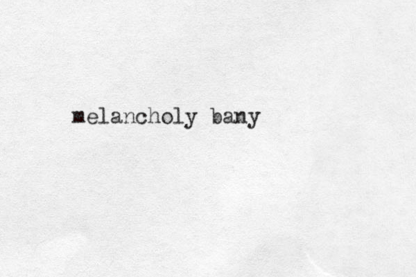 melancholy bany 