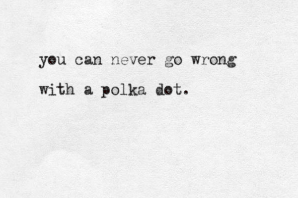 you can never go wrong with a polka dot.