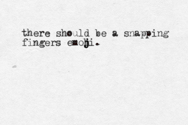 there should be a snapping fingers emoh j j ji. 