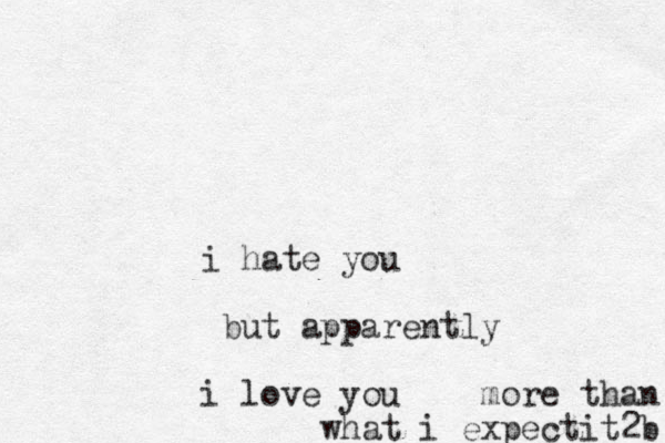 i hate you but apparently i love you more than what i expect it2b 
