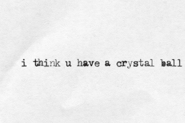 i think u have a crystal ball 