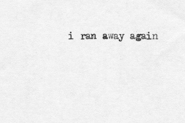 i ran away again 