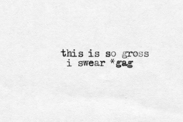 this is so gross i swear *gag