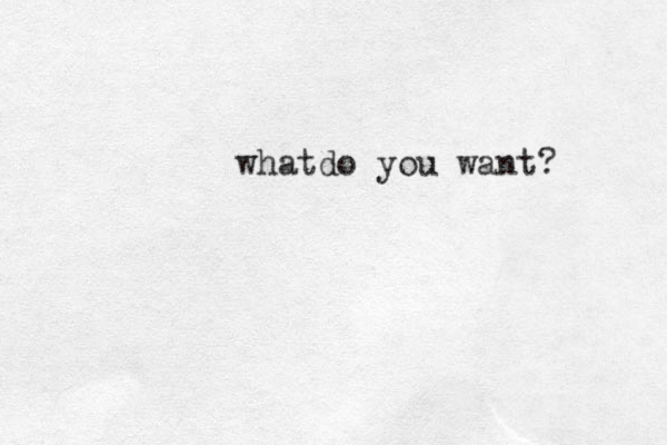 whatdo you want?