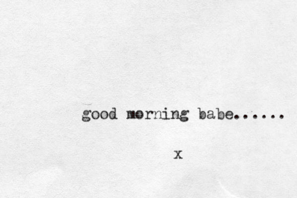 good morning babe...... x 