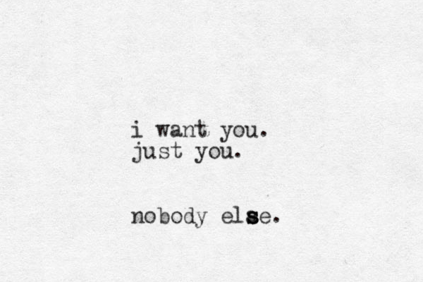i want you. just you. nobody elae s s s . 
