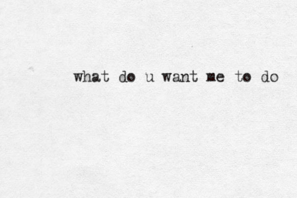 what do u want me to do 
