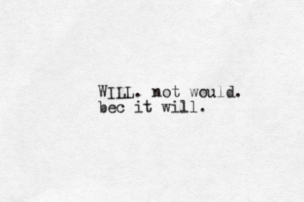 WILL. not would. bec it will. 