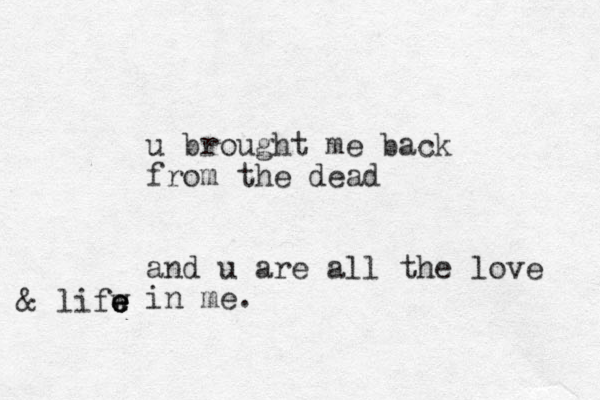 u brought me back from the dead and u are all the love in me. & lifw e e e e 