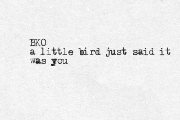 BKO a little bird just said it was you