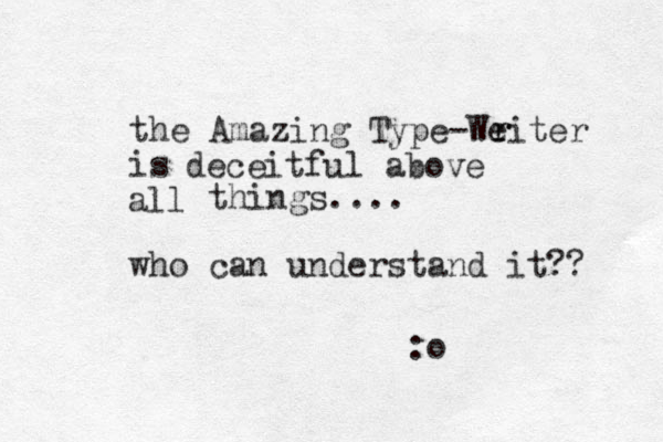 the Amazing Type-Weiter is r r deceitful above all things.... who can understand it?? :o 