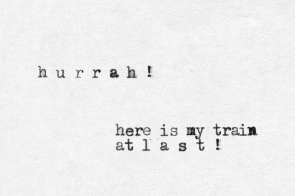 h u r r a h ! here is my train at l a s t !