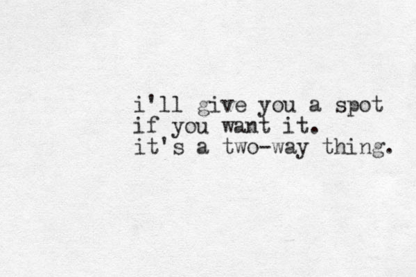 i'll give you a spot if you want it. it's a two-way thing. 