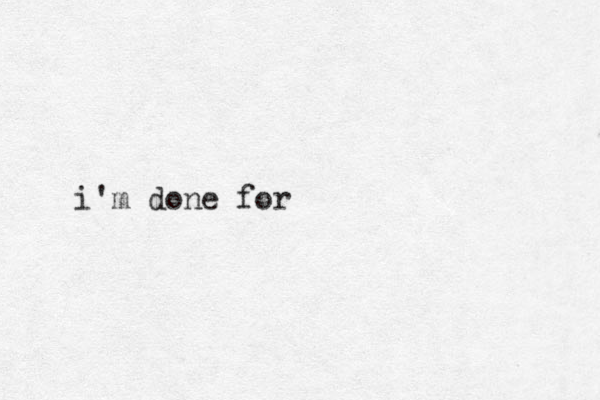 i'm done for