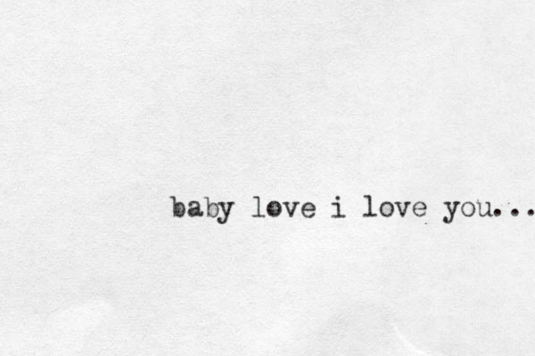 baby love i love you... 