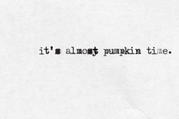 it's almosy t t pumpkin time. 