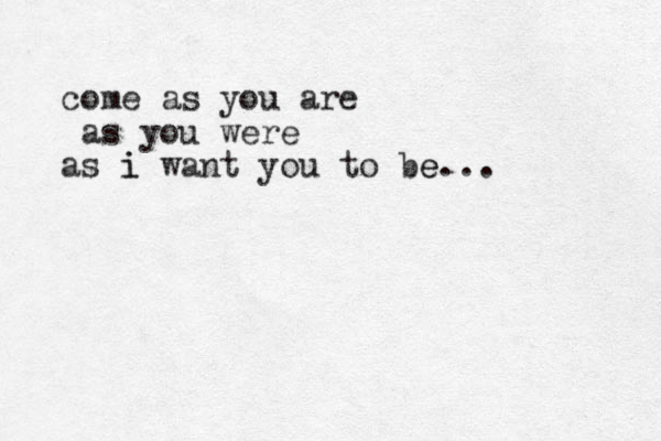 come as you are as you were as i i want you to be e...