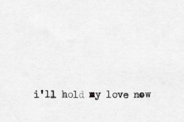 i'll hold my love now 