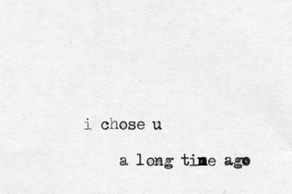 i chose u a long tin me m ago 