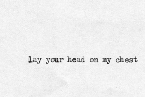 lay your head on my chest 