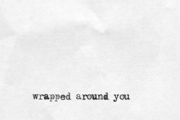 wrapped around you